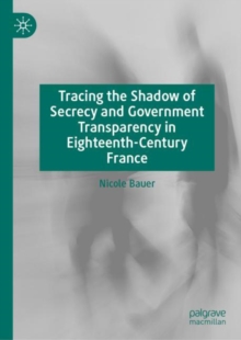 Image for Tracing the Shadow of Secrecy and Government Transparency in Eighteenth-Century France