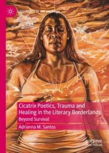 Image for Cicatrix Poetics, Trauma and Healing in the Literary Borderlands