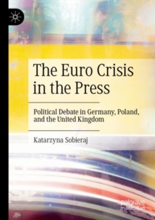 Image for The Euro crisis in the press  : political debate in Germany, Poland, and the United Kingdom