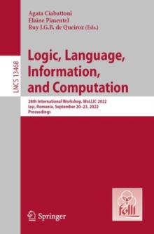 Image for Logic, Language, Information, and Computation: 28th International Workshop, WoLLIC 2022, Iasi, Romania, September 20-23, 2022, Proceedings