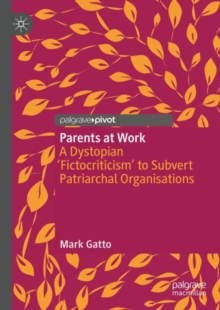 Image for Parents at work  : a dystopian 'fictocriticism' to subvert patriarchal organisations