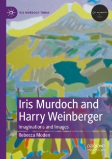 Image for Iris Murdoch and Harry Weinberger  : imaginations and images