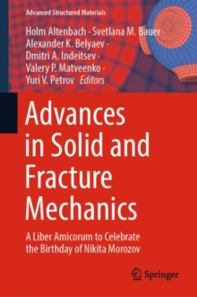 Image for Advances in solid and fracture mechanics  : a liber amicorum to celebrate the birthday of Nikita Morozov