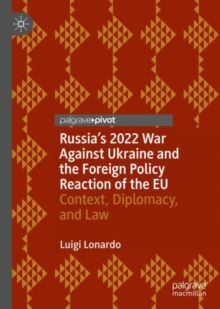 Image for Russia's 2022 War Against Ukraine and the Foreign Policy Reaction of the EU: Context, Diplomacy, and Law