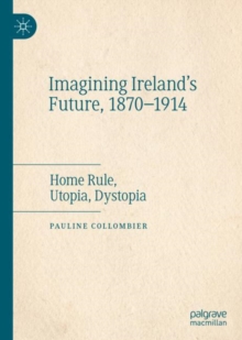 Image for Imagining Ireland's future, 1870-1914  : home rule, Utopia, dystopia