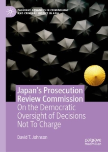 Image for Japan's Prosecution Review Commission: On the Democratic Oversight of Decisions Not to Charge