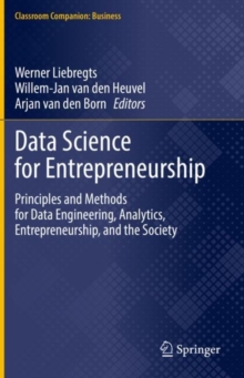 Image for Data Science for Entrepreneurship: Principles and Methods for Data Engineering, Analytics, Entrepreneurship, and the Society