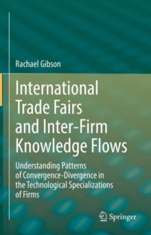 Image for International Trade Fairs and Inter-Firm Knowledge Flows: Understanding Patterns of Convergence-Divergence in the Technological Specializations of Firms