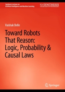 Image for Toward Robots That Reason: Logic, Probability & Causal Laws