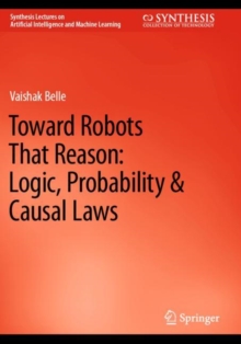 Image for Toward Robots That Reason: Logic, Probability & Causal Laws