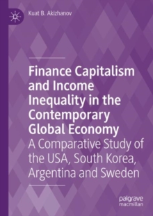 Image for Finance capitalism and income inequality in the contemporary global economy  : a comparative study of the USA, South Korea, Argentina and Sweden