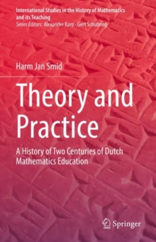 Image for Theory and Practice: A History of Two Centuries of Dutch Mathematics Education