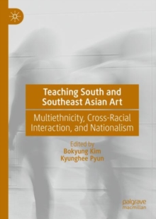 Image for Teaching South and Southeast Asian art: multiethnicity, cross-racial interaction, and nationalism