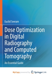 Image for Dose Optimization in Digital Radiography and Computed Tomography : An Essential Guide