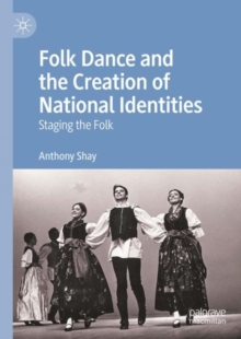 Image for Folk Dance and the Creation of National Identities: Staging the Folk