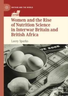 Image for Women and the Rise of Nutrition Science in Interwar Britain and British Africa