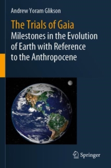 Image for The trials of Gaia  : milestones in the evolution of Earth with reference to the Anthropocene