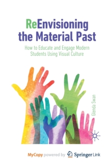 Image for ReEnvisioning the Material Past : How to Educate and Engage Modern Students Using Visual Culture