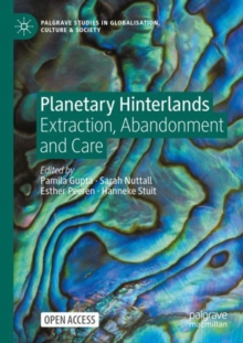 Image for Planetary hinterlands  : extraction, abandonment and care