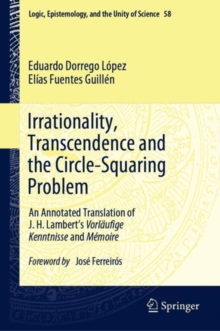 Image for Irrationality, Transcendence and the Circle-Squaring Problem: An Annotated Translation of J.H. Lambert's Vorläufige Kenntnisse and Mémoire