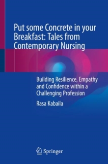Image for Put Some Concrete in Your Breakfast: Tales from Contemporary Nursing: Building Resilience, Empathy and Confidence Within a Challenging Profession