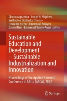 Image for Sustainable Education and Development - Sustainable Industrialization and Innovation: Proceedings of the Applied Research Conference in Africa (ARCA), 2022