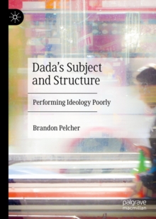 Image for Dada's subject and structure: performing ideology poorly