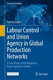 Image for Labour Control and Union Agency in Global Production Networks: A Case Study of the Bangalore Export-Garment Cluster