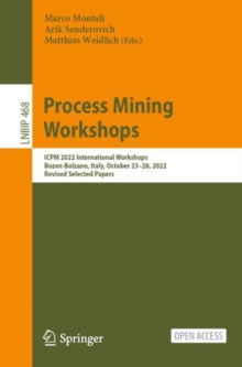 Image for Process Mining Workshops: ICPM 2022 International Workshops, Bozen-Bolzano, Italy, October 23-28, 2022, Revised Selected Papers