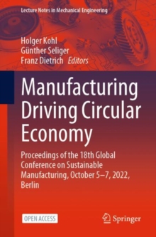Image for Manufacturing Driving Circular Economy : Proceedings of the 18th Global Conference on Sustainable Manufacturing, October 5-7, 2022, Berlin
