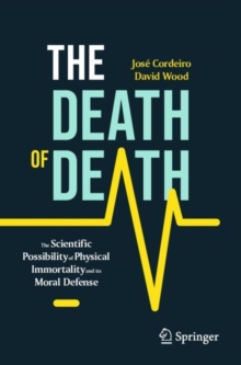 Image for The death of death  : the scientific possibility of physical immortality and its moral defense