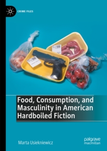 Image for Food, consumption, and masculinity in American hardboiled fiction