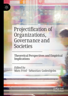 Image for Projectification of organizations, governance and societies: theoretical perspectives and empirical implications