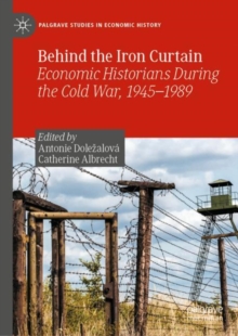 Image for Behind the Iron Curtain: Economic Historians During the Cold War, 1945-1989
