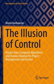 Image for Illusion of Control: Project Data, Computer Algorithms and Human Intuition for Project Management and Control
