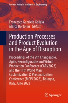 Image for Production Processes and Product Evolution in the Age of Disruption: Proceedings of the 9th Changeable, Agile, Reconfigurable and Virtual Production Conference (CARV2023) and the 11th World Mass Customization & Personalization Conference (MCPC2023), Bologna, Italy, June 2023