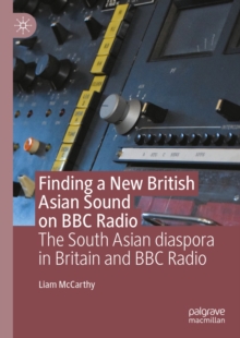 Image for Finding a New British Asian Sound on BBC Radio: The South Asian Diaspora in Britain and BBC Radio