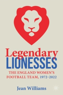 Image for Legendary lionesses  : the England women's football team, 1972-2022