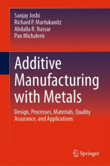 Image for Additive Manufacturing With Metals: Design, Processes, Materials, Quality Assurance, and Applications