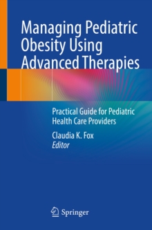 Image for Managing Pediatric Obesity Using Advanced Therapies: Practical Guide for Pediatric Health Care Providers