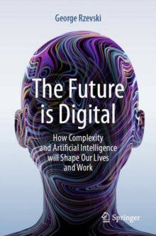 Image for The future is digital  : how complexity and artificial intelligence will shape our lives and work