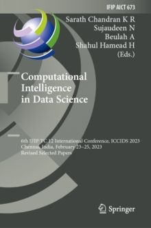 Image for Computational Intelligence in Data Science: 6th IFIP TC 12 International Conference, ICCIDS 2023, Chennai, India, February 23-25, 2023, Revised Selected Papers