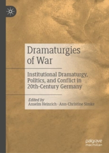 Image for Dramaturgies of War: Institutional Dramaturgy, Politics, and Conflict in 20th Century Germany