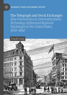 Image for The telegraph and stock exchanges  : how innovations in communications technology influenced regional exchanges in the United States, 1830-1860