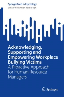 Image for Acknowledging, Supporting and Empowering Workplace Bullying Victims: A Proactive Approach for Human Resource Managers