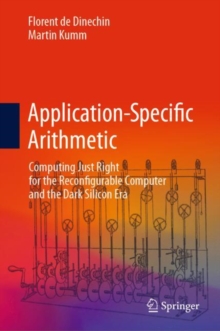 Image for Application-specific arithmetic  : computing just right for the reconfigurable computer and the dark silicon era