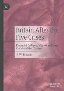 Image for Britain After the Five Crises: Financial Collapse, Migration, Brexit, COVID and the Ukraine