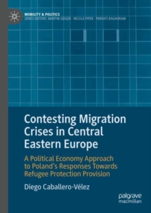 Image for Contesting migration crises in Central Eastern Europe  : a political economy approach to Poland's responses towards refugee protection provision