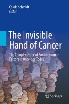 Image for The invisible hand of cancer  : the complex force of socioeconomic factors in oncology today