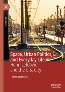 Image for Space, urban politics, and everyday life  : Henri Lefebvre and the U.S. city